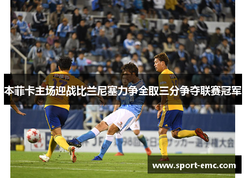 本菲卡主场迎战比兰尼塞力争全取三分争夺联赛冠军